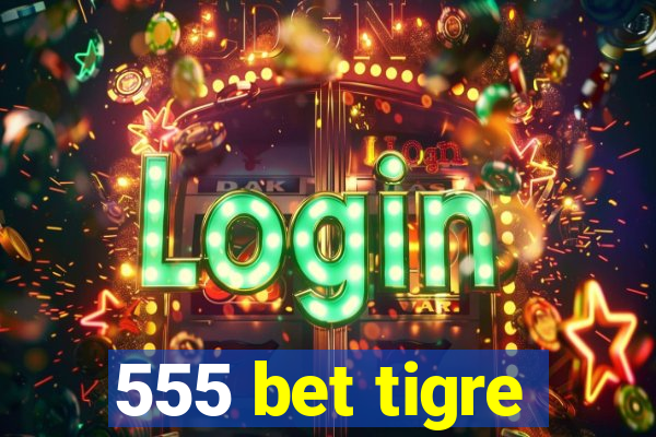 555 bet tigre